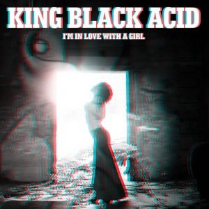 King Black Acid - I'm In Love With a Girl