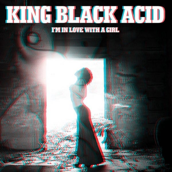 King Black Acid - I'm In Love With a Girl